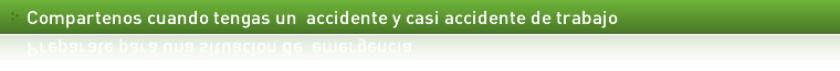 Compártenos cuando tengas un Accidente y Casi Accidente de Trabajo
